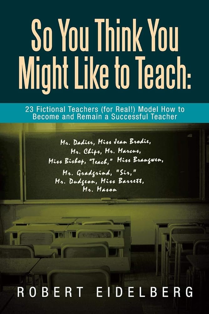 So You Think You Might Like to Teach: 23 Fictional Teachers (for Real) Model How to Become and Remain a Successful Teacher cover image