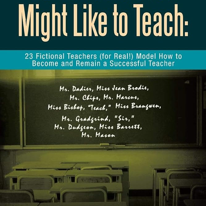 So You Think You Might Like to Teach: 23 Fictional Teachers (for Real) Model How to Become and Remain a Successful Teacher cover image